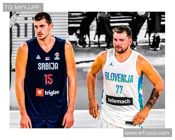 东契奇与约基奇激战国际赛斯洛文尼亚险胜塞尔维亚夺冠在即