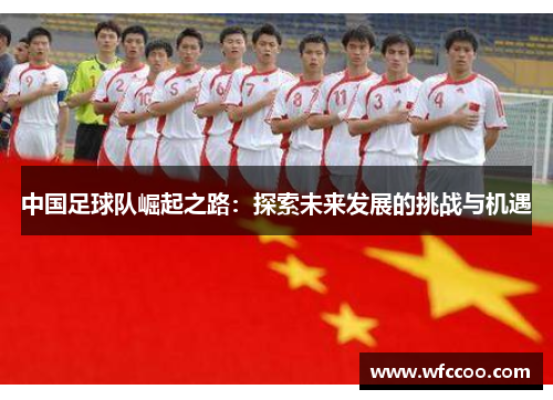 中国足球队崛起之路：探索未来发展的挑战与机遇