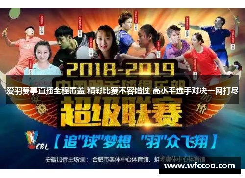 爱羽赛事直播全程覆盖 精彩比赛不容错过 高水平选手对决一网打尽