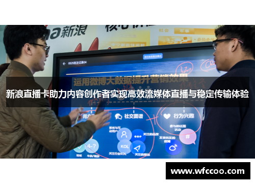 新浪直播卡助力内容创作者实现高效流媒体直播与稳定传输体验