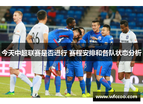 今天中超联赛是否进行 赛程安排和各队状态分析