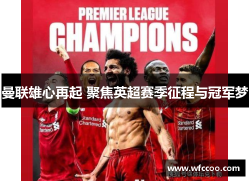 曼联雄心再起 聚焦英超赛季征程与冠军梦