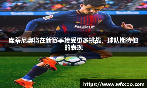 库蒂尼奥将在新赛季接受更多挑战，球队期待他的表现