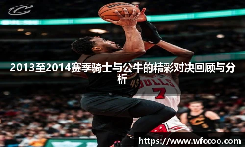 2013至2014赛季骑士与公牛的精彩对决回顾与分析