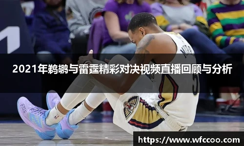 2021年鹈鹕与雷霆精彩对决视频直播回顾与分析
