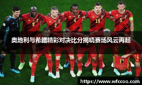 奥地利与希腊精彩对决比分揭晓赛场风云再起