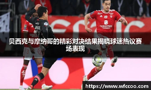 贝西克与摩纳哥的精彩对决结果揭晓球迷热议赛场表现